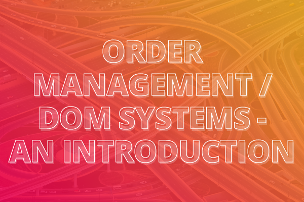Order Management / DOM Systems - An Introduction