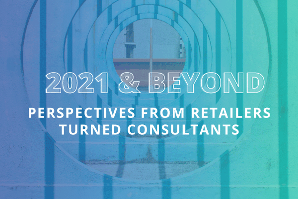 Tunnel with text - 2021 & beyond - perspectives from retailers turned consultants
