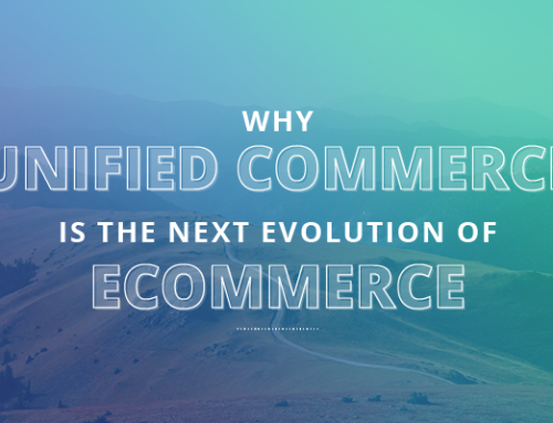 Beyond Omnichannel: Unified Commerce is the Next Evolution of Ecommerce