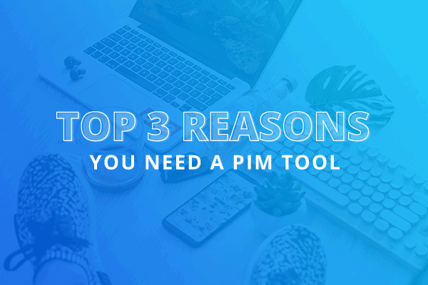 Title: Top 3 Reasons You Need A PIM Tool