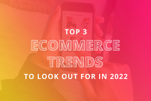 Title: 3 Ecommerce Trends To Look Out For in 2022