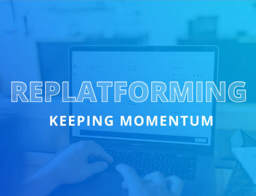 Replatforming – Keeping Momentum