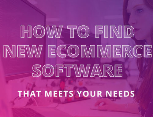 How to Find New Ecommerce Software That Meets Your Needs